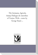 The Germania, Agricola, and Dialogus De oratoribus of Tacitus. With ... Notes by George Stuart ...