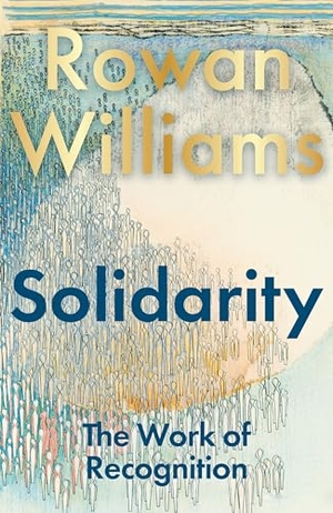 Williams, Rowan. Solidarity - The Work of Recognition. Bloomsbury Publishing plc, 2026.