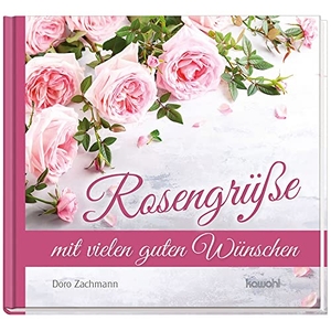 Zachmann, Doro. Rosengrüße mit vielen guten Wünschen. Kawohl Verlag GmbH, 2021.
