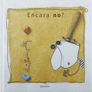Durán, Teresa / Christian Voltz. Encara no?. Kalandraka Catalunya, 2019.