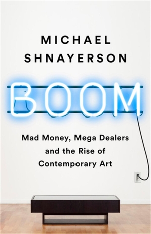 Shnayerson, Michael. Boom - Mad Money, Mega Dealers, and the Rise of Contemporary Art. Hachette Book Group USA, 2019.