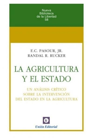 Huerta De Soto, Jesús / Pasour, Ernest C. et al. La agricultura y el Estado : un análisis crítico sobre la intervención del Estado en la agricultura. UNION EDITORIAL, 2019.