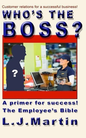 Martin, L. J.. Who's the Boss?: An employee's handbook, a how-to for the counter person, a primer on customer relations. McGraw Hill LLC, 2020.
