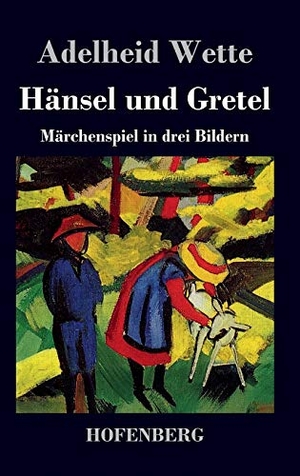 Adelheid Wette. Hänsel und Gretel - Märchenspiel in drei Bildern. Hofenberg, 2013.