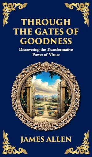 Allen, James. Through the Gates of Goodness - Discovering the Transformative Power of Virtue (Deluxe Hardbound Edition). Muze Publishing, 2025.