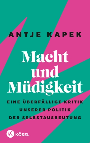Kapek, Antje. Macht und Müdigkeit - Eine überfällige Kritik unserer Politik der Selbstausbeutung. Kösel-Verlag, 2023.