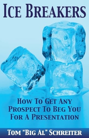 Schreiter, Tom "Big Al". ICE BREAKERS - How To Get Any Prospect to Beg You for a Presentation. Fortune Network Publishing Inc, 2014.