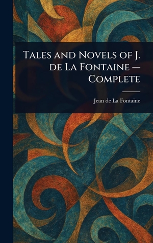 La Fontaine, Jean De. Tales and Novels of J. De La Fontaine - Complete. XpressPress, 2025.