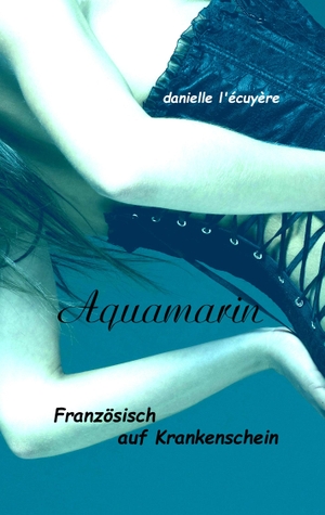 Écuyère, Danielle L'. Aquamarin - Französisch auf Krankenschein. Books on Demand, 2017.