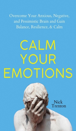 Trenton, Nick. Calm Your Emotions - Overcome Your Anxious, Negative, and Pessimistic Brain and Find Balance, Resilience, & Calm. PKCS Media, Inc., 2023.