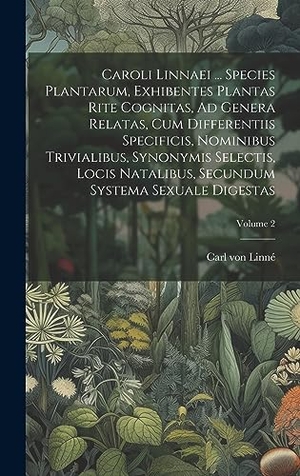 Linné, Carl von. Caroli Linnaei ... Species Plantarum, Exhibentes Plantas Rite Cognitas, Ad Genera Relatas, Cum Differentiis Specificis, Nominibus Trivialibus, Synonym. LEGARE STREET PR, 2023.