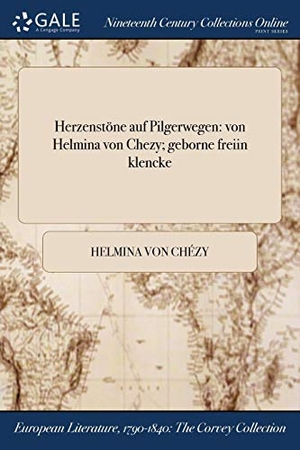 Chézy, Helmina von. Herzenstöne auf Pilgerwegen - von Helmina von Chezy; geborne freiin klencke. Creative Media Partners, LLC, 2017.