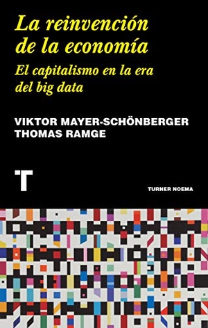 Mayer-Schönberger, Viktor / Thomas Ramge. La reinvención de la economía : el capitalismo en la era del big data. Turner Publicaciones S.L., 2019.