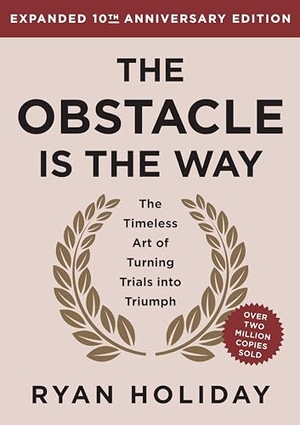 Holiday, Ryan. The Obstacle Is the Way Expanded 10th Anniversary Edition - The Timeless Art of Turning Trials Into Triumph. Penguin Publishing Group, 2024.