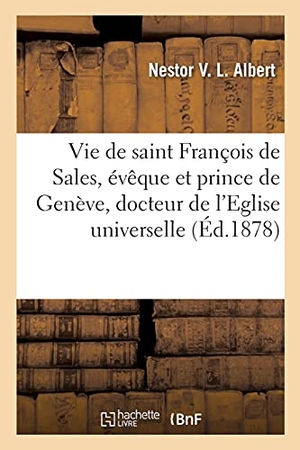Albert-N. Vie abrégée de saint François de Sales, évêque et prince de Genève, docteur de l'Eglise universelle. Hachette Livre, 2018.