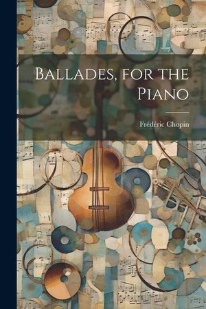 Chopin, Frédéric. Ballades, for the Piano. LEGARE STREET PR, 2023.