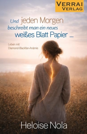 Nola, Heloise. Und jeden Morgen beschreibt man ein neues weißes Blatt Papier ... - Leben mit Diamond-Blackfan-Anämie. VERRAI-VERLAG, 2026.