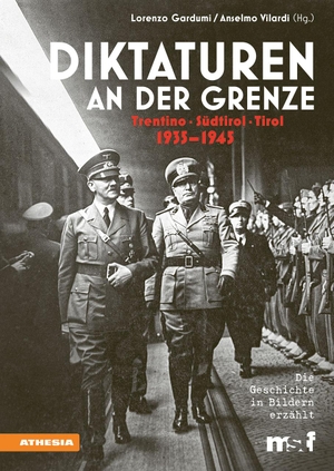 Di Michele, Andrea / Gardumi, Lorenzo et al. Diktaturen an der Grenze Trentino - Südtirol - Tirol - 1935-1945. Athesia Tappeiner Verlag, 2023.