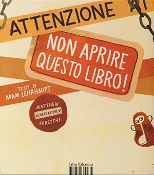 Lehrhaupt, Adam / Matthew Forsythe. Attenzione: non aprire questo libro!. , 2014.