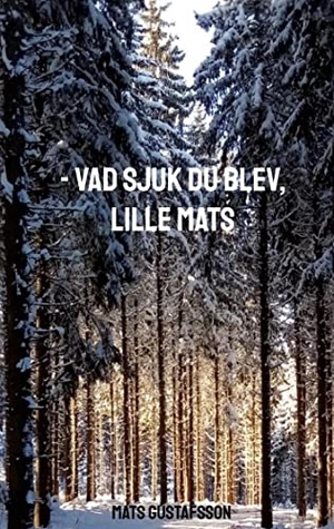 Gustafsson, Mats. -VAD SJUK DU BLEV, LILLE MATS. Books on Demand, 2021.