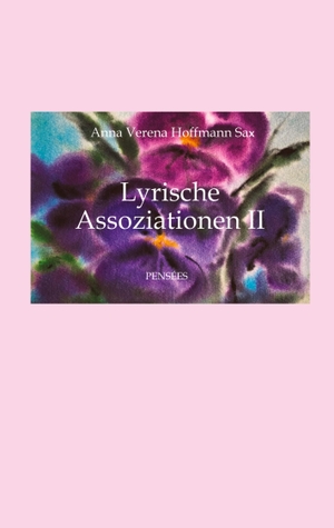 Hoffmann Sax, Anna Verena. Lyrische Assoziationen II,  Poesie - Pensées, Gedanken. tredition, 2022.