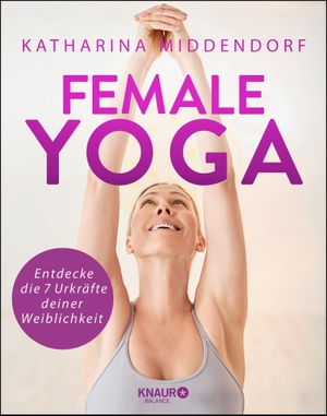 Middendorf, Katharina. Female Yoga - Entdecke die 7 Urkräfte deiner Weiblichkeit. Knaur Balance, 2019.