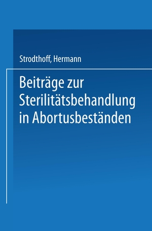 Strodthoff, Hermann. Beiträge zur Sterilitätsbehandlung in Abortusbeständen - Abortinimpfung ¿ Eierstocksunter Suchungen. Springer Berlin Heidelberg, 1922.