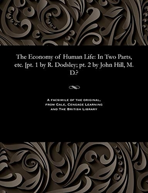 Dodsley, Robert. The Economy of Human Life - In Two Parts, Etc. [pt. 1 by R. Dodsley; Pt. 2 by John Hill, M. D.?. Gale Cengage, 1789.