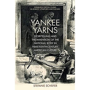 Schäfer, Stefanie. Yankee Yarns - Storytelling and the Invention of the National Body in Nineteenth-Century American Culture. Edinburgh University Press, 2023.