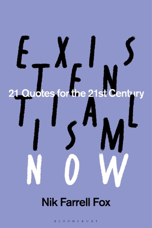 Fox, Nik Farrell. Existentialism Now - 21 Quotes for the 21st Century. Bloomsbury Publishing PLC, 2026.