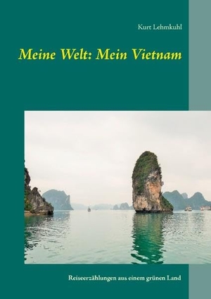 Lehmkuhl, Kurt. Meine Welt: Mein Vietnam - Reiseerzählungen aus einem grünen Land. Books on Demand, 2015.