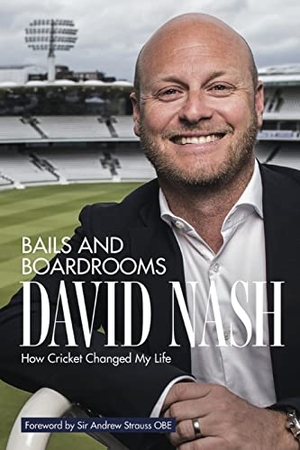 Nash, David. Bails and Boardrooms - How Cricket Changed My Life. Pitch Publishing, 2021.