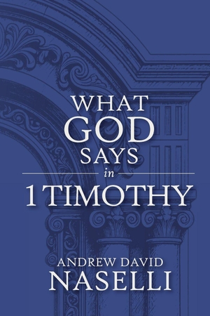 Naselli, Andrew David. What God Says in 1 Timothy. Build & Fight Press, 2026.