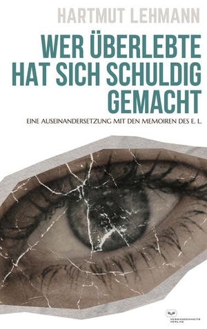 Lehmann, Hartmut. Wer überlebte, hat sich schuldig gemacht - Eine Auseinandersetzung mit den Memoiren des E. L.. Vergangenheitsverlag, 2026.