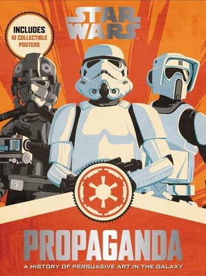 Hidalgo, Pablo. Star Wars Propaganda - A History of Persuasive Art in the Galaxy. HarperCollins, 2016.
