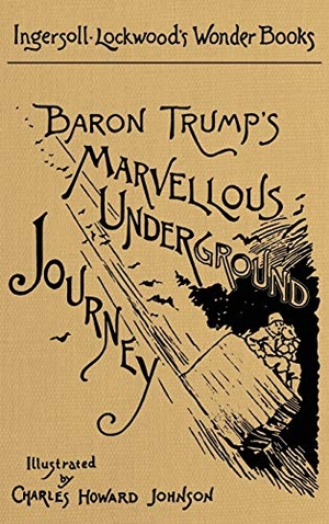Lockwood, Ingersoll. Baron Trump's Marvellous Underground Journey - A Facsimile of the Original 1893 Edition. Suzeteo Enterprises, 2020.