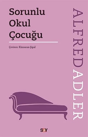 Adler, Alfred. Sorunlu Okul Cocugu. Say Yayinlari, 2023.