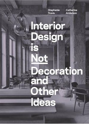 Anderson, Catherine / Stephanie Travis. Interior Design is Not Decoration And Other Ideas - Explore the world of interior design all around you in 100 illustrated entries. Quercus Publishing, 2024.