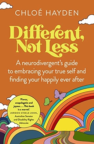 Hayden, Chloé. Different, Not Less - A neurodivergent's guide to embracing your true self and finding your happily ever after. Murdoch Books - IWUK, 2023.