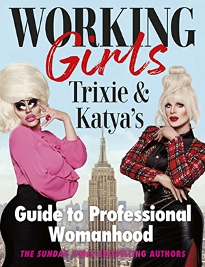 Zamolodchikova, Katya / Trixie Mattel. Working Girls - Trixie and Katya's Guide to Professional Womanhood. Ebury Publishing, 2022.