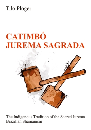 Plöger, Tilo. CATIMBÓ ¿ JUREMA SAGRADA - The Indigenous Tradition of the Sacred Jurema ¿ Brazilian Shamanism. tredition, 2022.