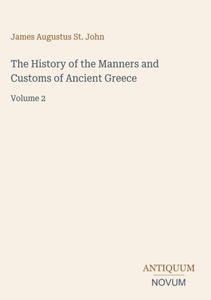 St. John, James Augustus. The History of the Manners and Customs of Ancient Greece - Volume 2. Antiquum Novum Verlag, 2026.