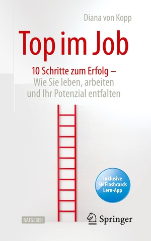 Kopp, Diana Von. Top im Job - Wie Sie leben, arbeiten und Ihr Potenzial entfalten - 10 Schritte zum Erfolg. Springer Berlin Heidelberg, 2020.