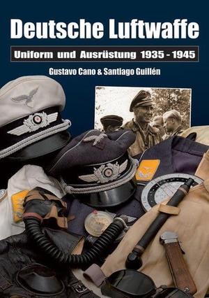 Cano, Gustavo / Santiago Guillén. Deutsche Luftwaffe - Uniformen und Ausrüstung 1935 - 1945. Zeughaus Verlag GmbH, 2014.