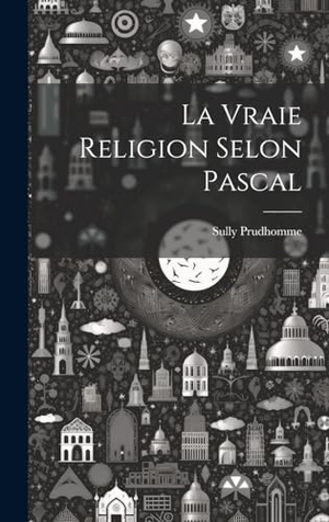 Sully, Prudhomme. La Vraie Religion Selon Pascal. Creative Media Partners, LLC, 2000.