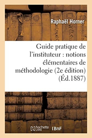 Horner. Guide Pratique de l'Instituteur: Notions Élémentaires de Méthodologie 2e Édition. Hachette Livre, 2018.