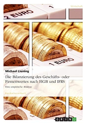 Liening, Michael. Die Bilanzierung des Geschäfts- oder Firmenwertes nach HGB und IFRS - Eine empirische Analyse. GRIN Publishing, 2013.