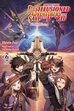 Fuji, Shinta. Apparently, Disillusioned Adventurers Will Save the World, Vol. 6 (Light Novel) - The Dream's End Volume 6. Yen Press, 2025.