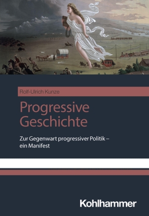 Kunze, Rolf-Ulrich. Progressive Geschichte - Zur Gegenwart progressiver Politik - ein Manifest. Kohlhammer W., 2026.