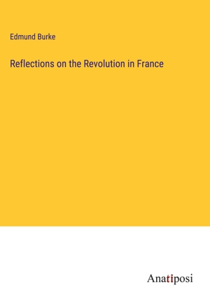 Burke, Edmund. Reflections on the Revolution in France. Anatiposi Verlag, 2023.